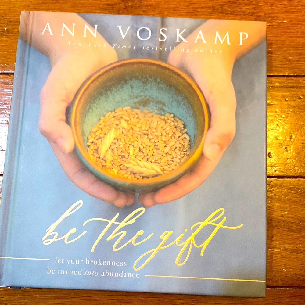 Be the Gift: Let Your Broken Be Turned into Abundance